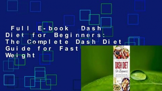 Full E-book  Dash Diet for Beginners: The Complete Dash Diet Guide for Fast & Healthy Weight