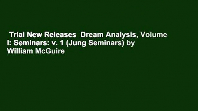 Trial New Releases  Dream Analysis, Volume I: Seminars: v. 1 (Jung Seminars) by William McGuire