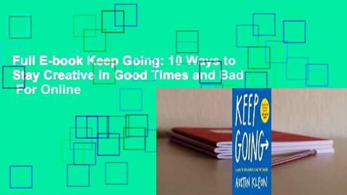 Full E-book Keep Going: 10 Ways to Stay Creative in Good Times and Bad  For Online