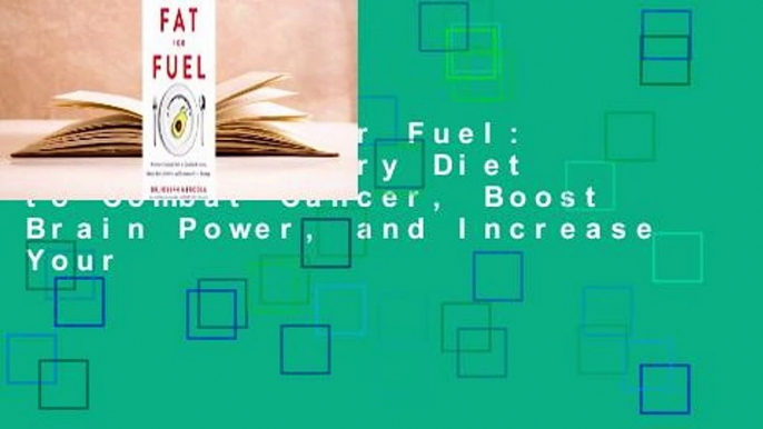 [Read] Fat for Fuel: A Revolutionary Diet to Combat Cancer, Boost Brain Power, and Increase Your