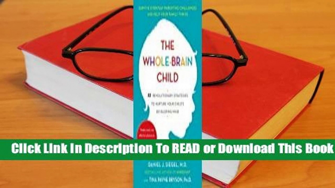 Online The Whole-Brain Child: 12 Revolutionary Strategies to Nurture Your Child's Developing Mind