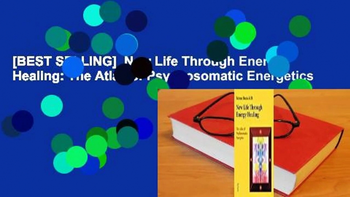 [BEST SELLING]  New Life Through Energy Healing: The Atlas of Psychosomatic Energetics