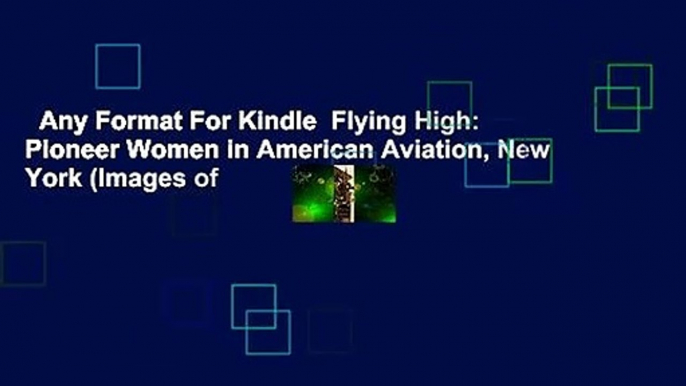 Any Format For Kindle  Flying High: Pioneer Women in American Aviation, New York (Images of