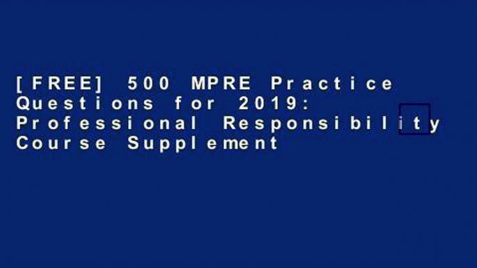 [FREE] 500 MPRE Practice Questions for 2019: Professional Responsibility Course Supplement