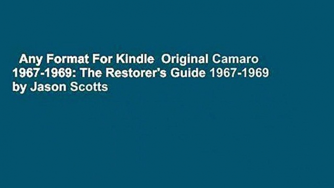 Any Format For Kindle  Original Camaro 1967-1969: The Restorer's Guide 1967-1969 by Jason Scotts