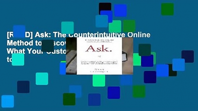 [READ] Ask: The Counterintuitive Online Method to Discover Exactly What Your Customers Want to