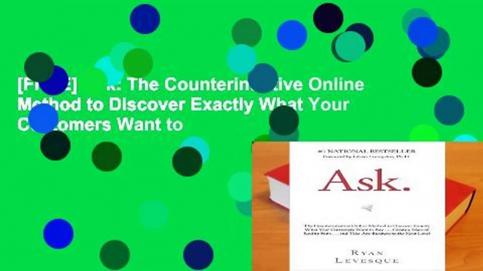 [FREE] Ask: The Counterintuitive Online Method to Discover Exactly What Your Customers Want to