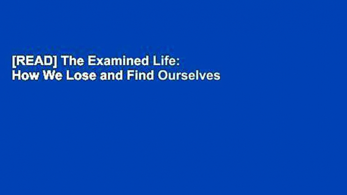 [READ] The Examined Life: How We Lose and Find Ourselves