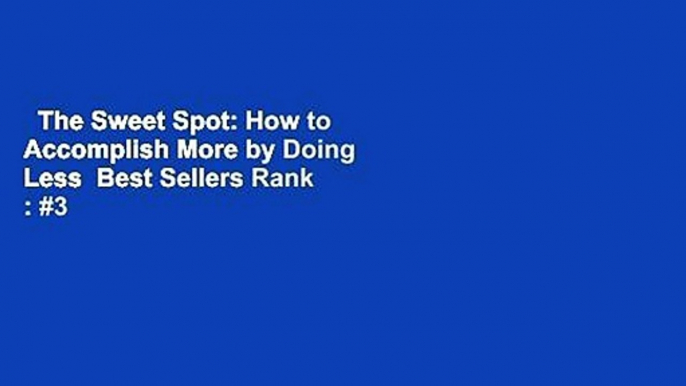 The Sweet Spot: How to Accomplish More by Doing Less  Best Sellers Rank : #3