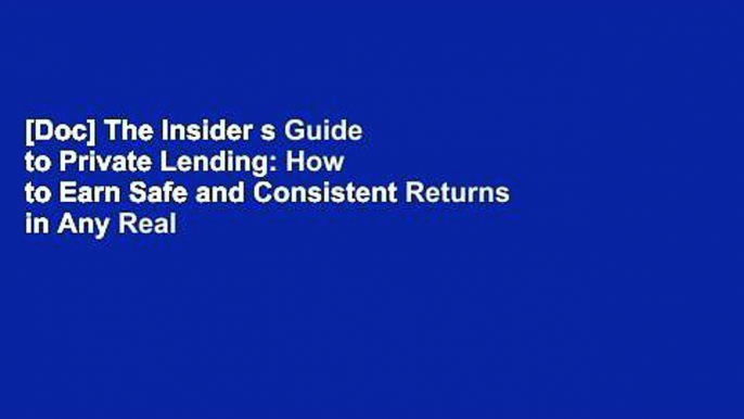 [Doc] The Insider s Guide to Private Lending: How to Earn Safe and Consistent Returns in Any Real