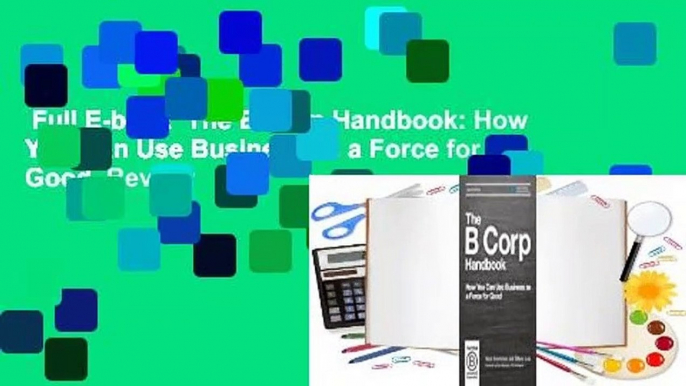 Full E-book  The B Corp Handbook: How You Can Use Business as a Force for Good  Review