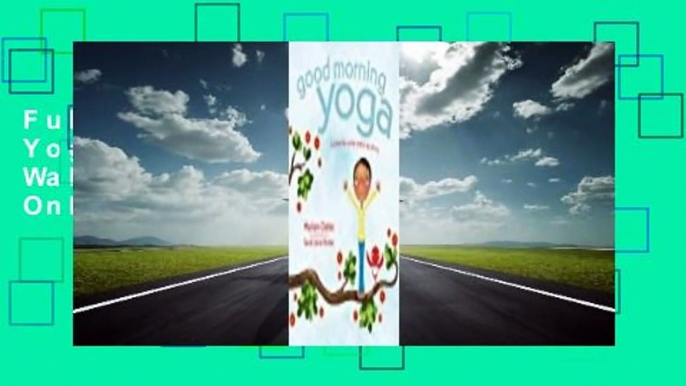 Full E-book Good Morning Yoga: A Pose-by-Pose Wake Up Story  For Online