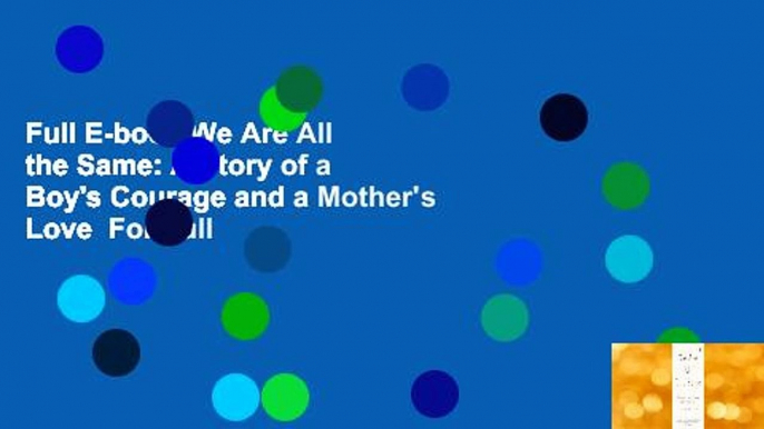 Full E-book We Are All the Same: A Story of a Boy's Courage and a Mother's Love  For Full