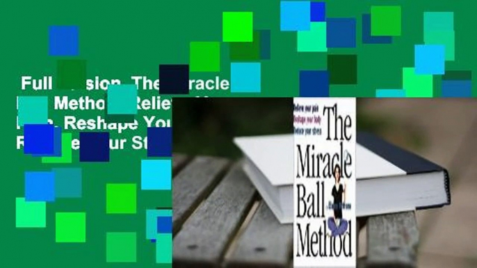 Full version  The Miracle Ball Method: Relieve Your Pain, Reshape Your Body, Reduce Your Stress