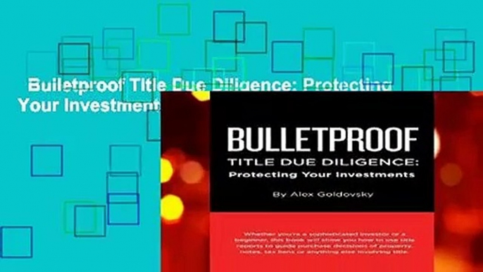 Bulletproof Title Due Diligence: Protecting Your Investments  Review