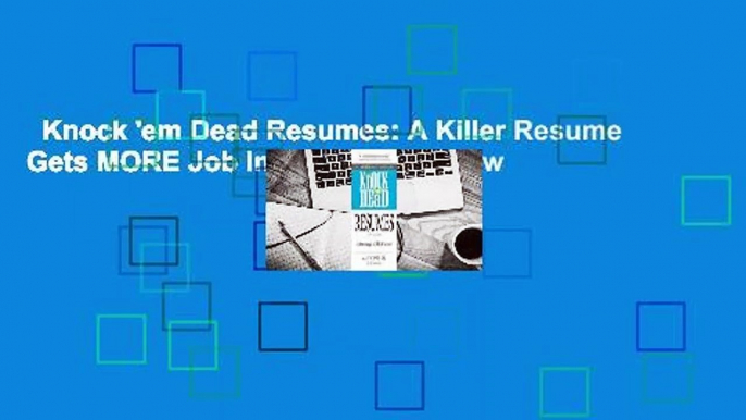 Knock 'em Dead Resumes: A Killer Resume Gets MORE Job Interviews!  Review