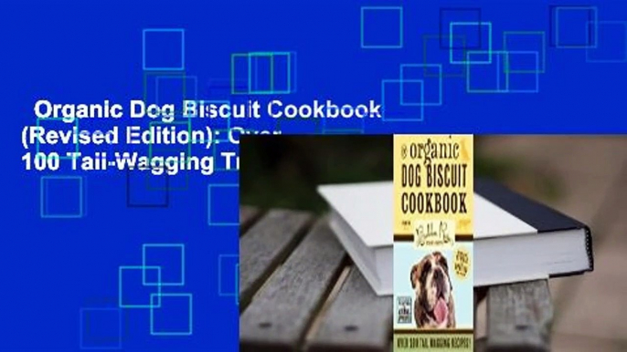 Organic Dog Biscuit Cookbook (Revised Edition): Over 100 Tail-Wagging Treats Complete