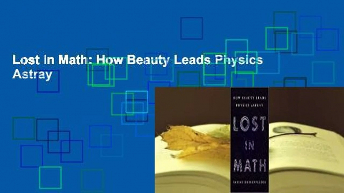 Lost in Math: How Beauty Leads Physics Astray