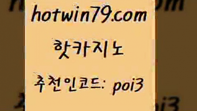 핫카지노 [#www.hotwin79.com#] > 바카라실전배팅 슬롯머신 안전메이저사이트 우리계열 바카라게임 카지노무료쿠폰 핫카지노 온라인바카라사이트 무료라이브카지노 사설블랙잭사이트 온카먹튀 로얄에이전시 블랙잭전략 카지노워전략 33카지노사이트주소 더킹카지노먹튀