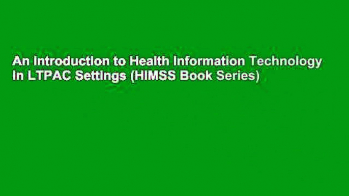 An Introduction to Health Information Technology in LTPAC Settings (HIMSS Book Series)