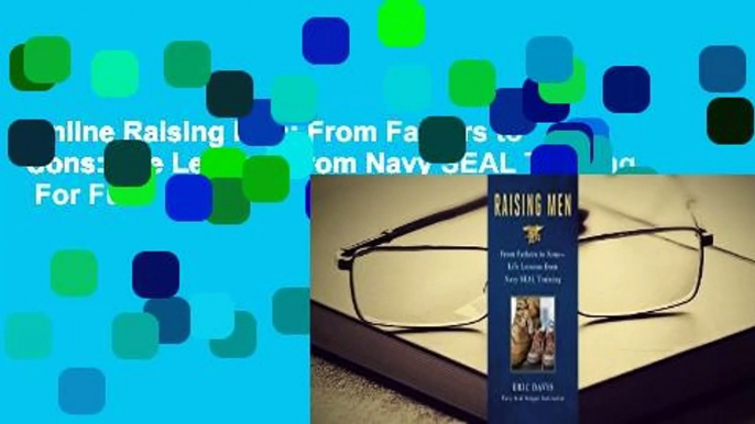 Online Raising Men: From Fathers to Sons: Life Lessons from Navy SEAL Training  For Full