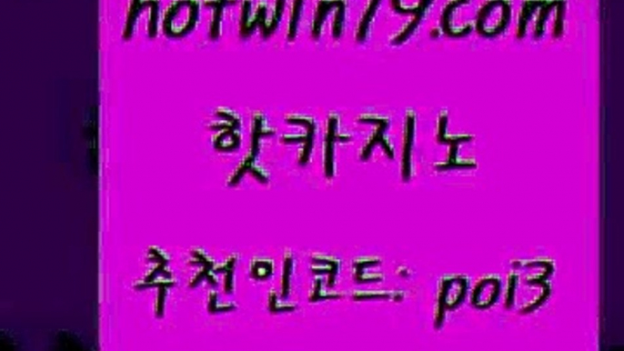 핫카지노 [#www.hotwin79.com#] > 필리핀마닐라카지노 실시간바카라 사설카지노 슈퍼카지노총판 홀덤다이 먹튀검증사이트추천 핫카지노 우리계열 카지노 블랙잭전략 제주도카지노내국인출입 마닐라카지노롤링 온라인바둑이매장 카지노칩구매 해외카지노사이트 클락카지노후기 먹튀폴리스아레나