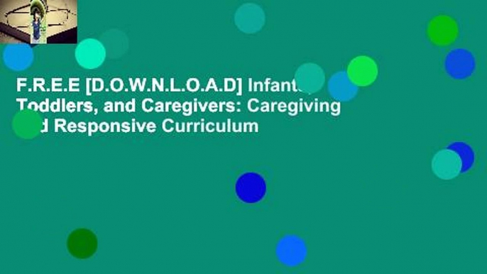 F.R.E.E [D.O.W.N.L.O.A.D] Infants, Toddlers, and Caregivers: Caregiving and Responsive Curriculum