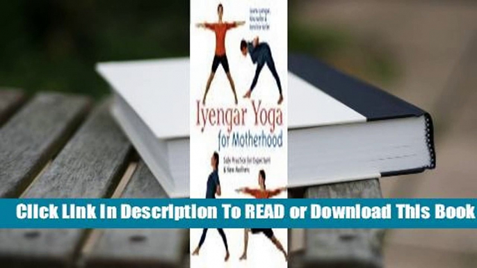 Full E-book  Iyengar Yoga for Motherhood: Safe Practice for Expectant  New Mothers  Review