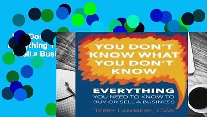 You Don t Know What You Don t Know: Everything You Need to Know to Buy or Sell a Business  For