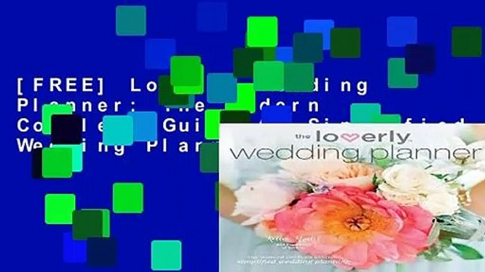 [FREE] Loverly Wedding Planner: The Modern Couple s Guide to Simplified Wedding Planning