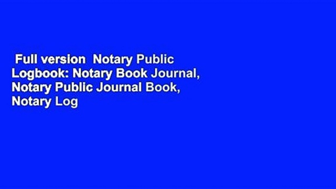 Full version  Notary Public Logbook: Notary Book Journal, Notary Public Journal Book, Notary Log