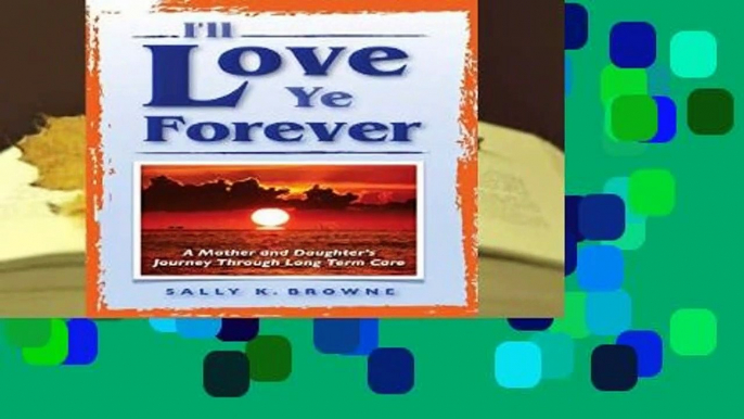 Full version  I ll Love Ye Forever: A Mother and Daughter s Journey Through Long Term Care