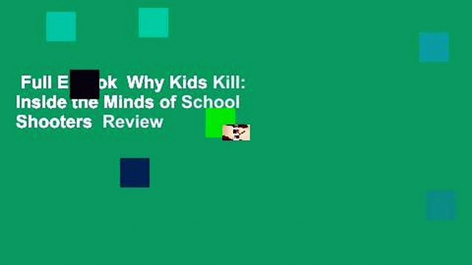 Full E-book  Why Kids Kill: Inside the Minds of School Shooters  Review