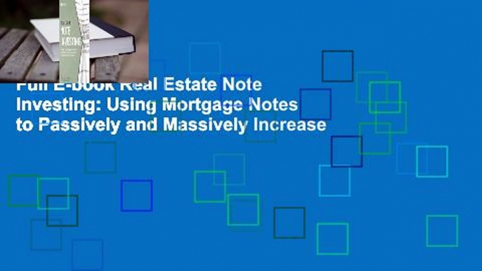 Full E-book Real Estate Note Investing: Using Mortgage Notes to Passively and Massively Increase