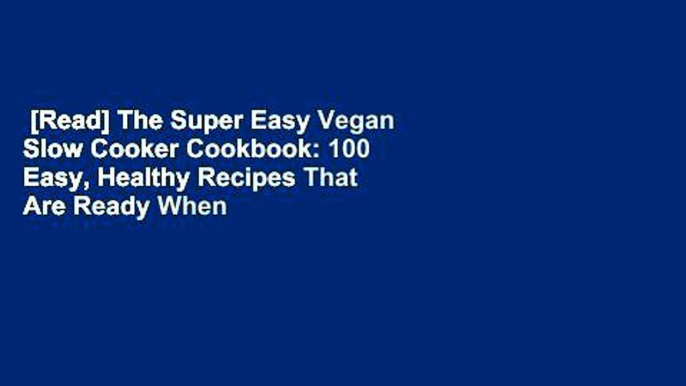 [Read] The Super Easy Vegan Slow Cooker Cookbook: 100 Easy, Healthy Recipes That Are Ready When