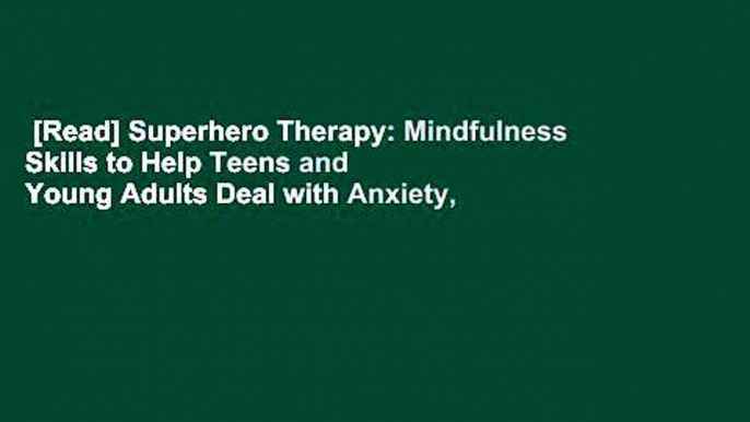 [Read] Superhero Therapy: Mindfulness Skills to Help Teens and Young Adults Deal with Anxiety,