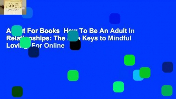 About For Books  How To Be An Adult In Relationships: The Five Keys to Mindful Loving  For Online