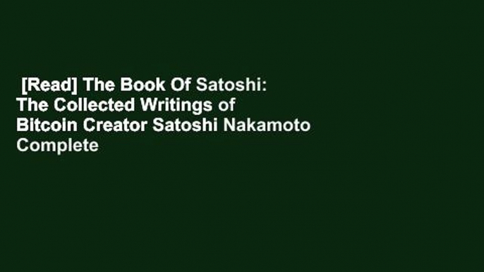 [Read] The Book Of Satoshi: The Collected Writings of Bitcoin Creator Satoshi Nakamoto Complete