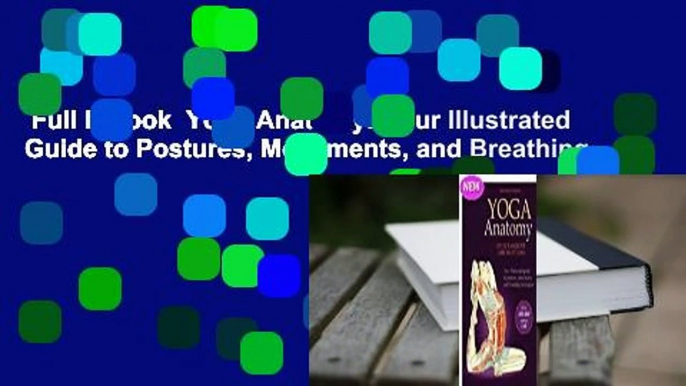 Full E-book  Yoga Anatomy: Your Illustrated Guide to Postures, Movements, and Breathing