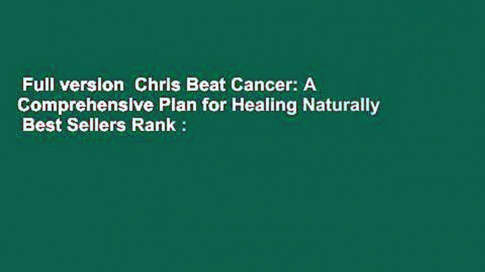 Full version  Chris Beat Cancer: A Comprehensive Plan for Healing Naturally  Best Sellers Rank :