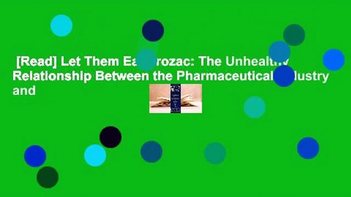 [Read] Let Them Eat Prozac: The Unhealthy Relationship Between the Pharmaceutical Industry and