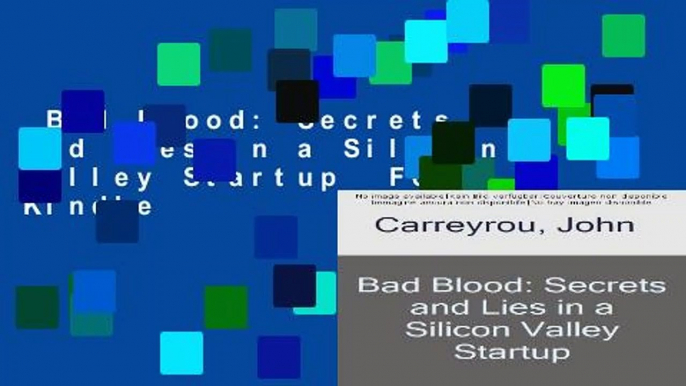 Bad Blood: Secrets and Lies in a Silicon Valley Startup  For Kindle