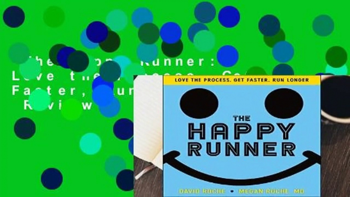 The Happy Runner: Love the Process, Get Faster, Run Longer  Review