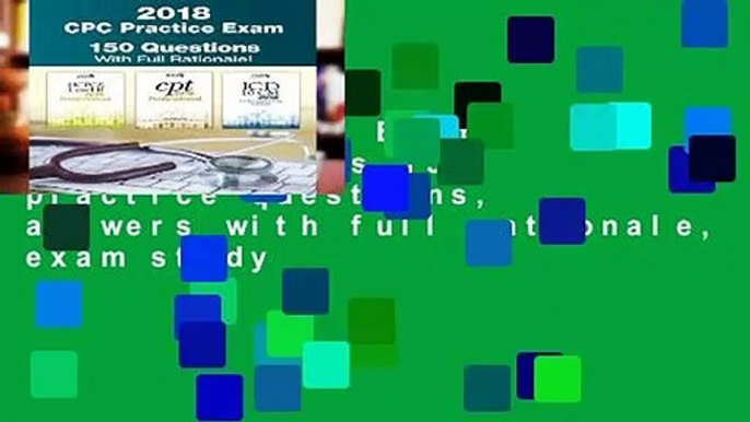 CPC Practice Exam 2018: Includes 150 practice questions, answers with full rationale, exam study