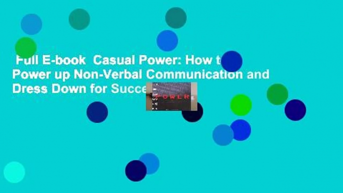 Full E-book  Casual Power: How to Power up Non-Verbal Communication and Dress Down for Success