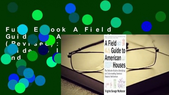 Full E-book A Field Guide to American Houses (Revised): The Definitive Guide to Identifying and