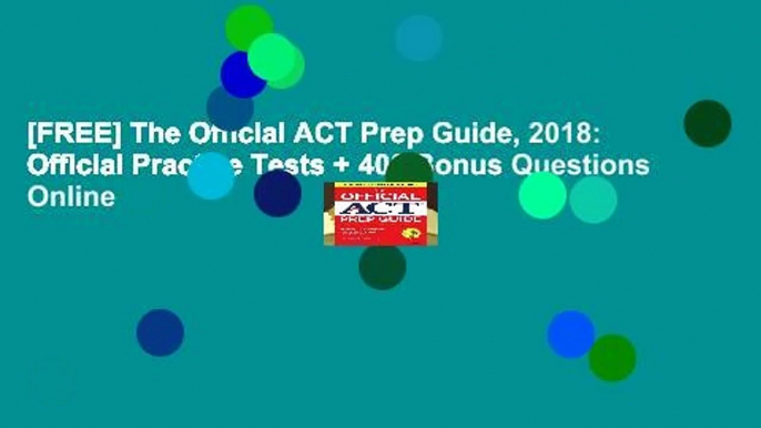 [FREE] The Official ACT Prep Guide, 2018: Official Practice Tests + 400 Bonus Questions Online