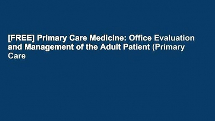 [FREE] Primary Care Medicine: Office Evaluation and Management of the Adult Patient (Primary Care