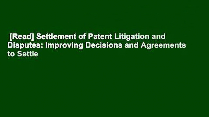 [Read] Settlement of Patent Litigation and Disputes: Improving Decisions and Agreements to Settle