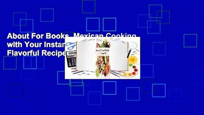 About For Books  Mexican Cooking with Your Instant Pot: 80 Flavorful Recipes for Authentic,